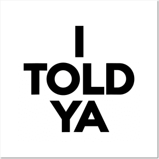 I-Told-Ya Posters and Art